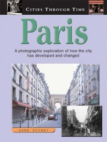 Paris: A Photographic Exploration of How the City Has Developed and Changed (Cities Through Time)