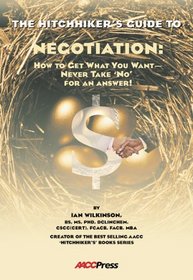 The Hitchhiker's Guide to Negotiation: How to Get What You Want-- Never Take 