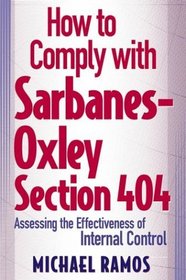 How to Comply with Sarbanes-Oxley Section 404 : Assessing the Effectiveness of Internal Control