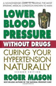 Lower Blood Pressure Without Drugs: Curing Your Hypertension Naturally, 2nd Edition