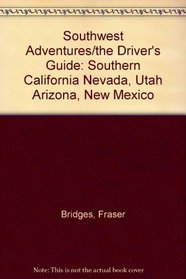 Southwest Adventures/the Driver's Guide: Southern California Nevada, Utah Arizona, New Mexico