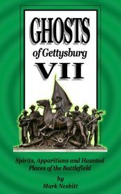 Ghosts of Gettysburg VII: Spirits, Apparitions and Haunted Places of the Battlefield