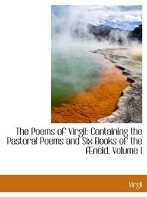 The Poems of Virgil: Containing the Pastoral Poems and Six Books of the neid, Volume I