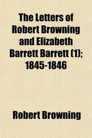 The Letters of Robert Browning and Elizabeth Barrett Barrett (1); 1845-1846