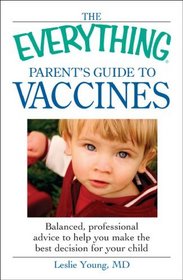 The Everything Parent's Guide to Vaccines: Balanced, professional advice to help you make the best decision for your child (Everything Series)
