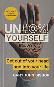 Un#@%! Yourself: Get Out of Your Head and into Your Life