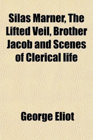 Silas Marner, The Lifted Veil, Brother Jacob and Scenes of Clerical life