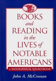 Books and Reading in the Lives of Notable Americans : A Biographical Sourcebook
