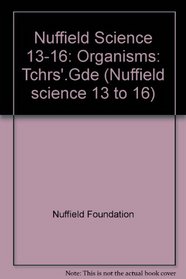 Nuffield Science 13-16: Organisms: Tchrs'.Gde (Nuffield science 13 to 16)