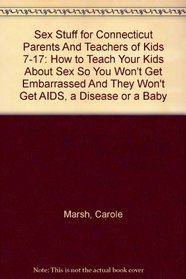 Sex Stuff for Connecticut Parents and Teachers: How to Teach Your Kids About Sex So You Won't Get Embarrassed and They Won't Get AIDS, a Disease or