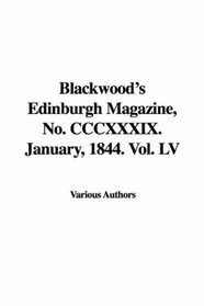 Blackwood's Edinburgh Magazine, No. CCCXXXIX. January, 1844. Vol. LV