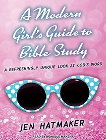 A Modern Girl's Guide to Bible Study: A Refreshingly Unique Look at Gods Word (Modern Girl's Bible Study)