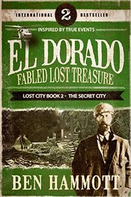 EL DORADO - Book 2 - Fabled Lost Treasure: The Secret City (The Lost City)