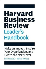 The Harvard Business Review Leader's Handbook: Make an Impact, Inspire Your Organization, and Get to the Next Level (HBR Handbooks)