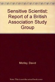 The sensitive scientist: Report of a British Association Study Group