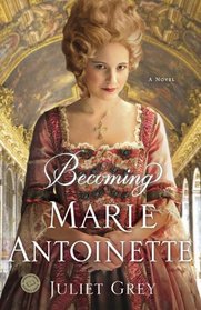 Becoming Marie Antoinette (Marie Antoinette Trilogy, Bk 1)