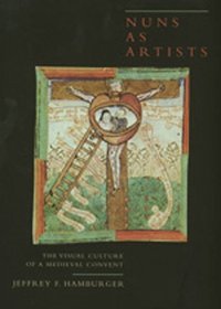 Nuns As Artists: The Visual Culture of a Medieval Convent (California Studies in the History of Art)