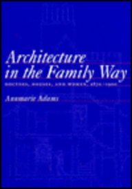 Architecture in the Family Way: Doctors, Houses and Women, 1870-1900 (Mcgill-Queen's-Hannah Institute Studies in the History of Medicine, Health and Society Series)