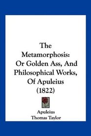 The Metamorphosis: Or Golden Ass, And Philosophical Works, Of Apuleius (1822)