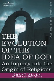 THE EVOLUTION OF THE IDEA OF GOD: An Inquiry into the Origin of Religions