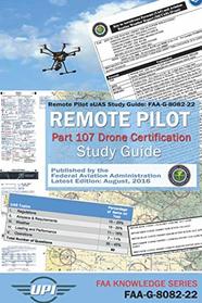 Remote Pilot Small Unmanned Aircraft Systems Study Guide: FAA-G-8082-22: Remote Pilot Part 107 Drone Certification Study Guide - Latest Edition: Aug. 2016 (FAA Knowledge Series)