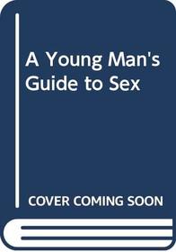 A Young Man's Guide to Sex