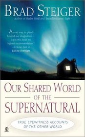 Our Shared World of the Supernatural: True Eyewitness Accounts of the Other World