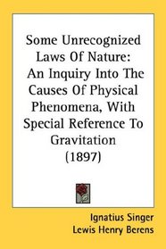 Some Unrecognized Laws Of Nature: An Inquiry Into The Causes Of Physical Phenomena, With Special Reference To Gravitation (1897)