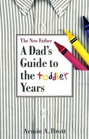 The New Father : A Dad's Guide to the Toddler Years
