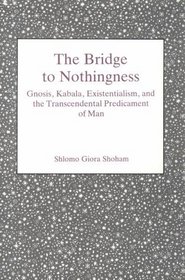 The Bridge to Nothingness: Gnosis, Kabala, Existentialism, and the Transcendental Predicament of Man