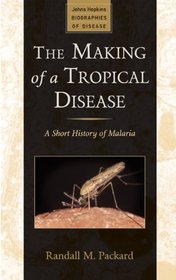 The Making of a Tropical Disease: A Short History of Malaria (Johns Hopkins Biographies of Disease)