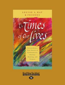 The Times of Our lives: Extraordinary True Stories of Synchronicity, Destiny, Meaning, and Purpose