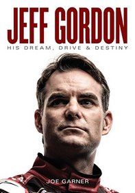 Jeff Gordon: His Dream, Drive & Destiny