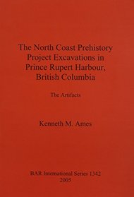 The North Coast Prehistory Project Excavations in Prince Rupert Harbour, British Columbia (bar s)