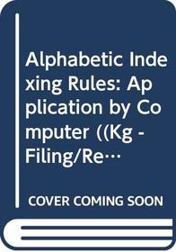 Alphabetic Indexing Rules: Application by Computer ((Kg - Filing/Records Management Ser.))