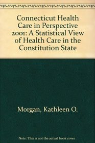 Connecticut Health Care in Perspective 2001: A Statistical View of Health Care in the Constitution State