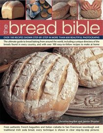 The Bread Bible: Over 100 recipes shown step-by-step in more than 600 beautiful photographs
