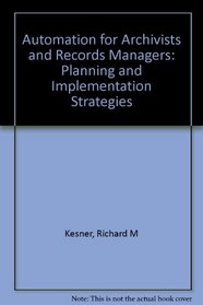 Automation for Archivists and Records Managers: Planning and Implementation Strategies