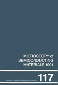 Microscopy of Semiconducting Materials 1991, Proceedings of the Institute of Physics Conference held at Oxford University, 25-28 March 1991 (Institute of Physics Conference Series)