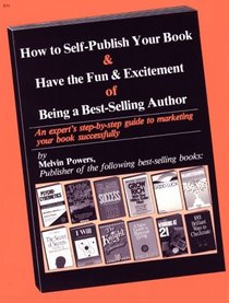 How to Self-Publish Your Book & Have the Fun & Excitement of Being a Best-Selling Author: An Expert's Step-By-Step Guide to Marketing Your Book Succ