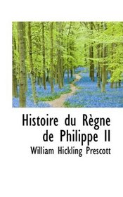 Histoire du Rgne de Philippe II