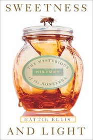 Sweetness and Light : The Mysterious History of the Honeybee
