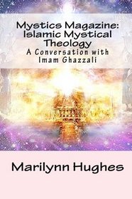 Mystics Magazine: Islamic Mystical Theology: A Conversation with Imam Ghazzali