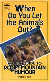 When Do You Let the Animals Out?: A Field Guide to Rocky Mountain Humour