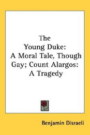 The Young Duke: A Moral Tale, Though Gay; Count Alargos: A Tragedy