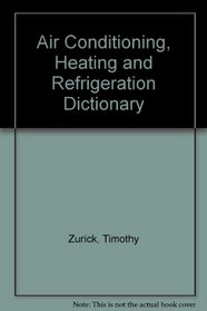 Air Conditioning, Heating and Refrigeration Dictionary
