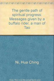 The gentle path of spiritual progress: Messages given by a buffalo rider, a man of Tao