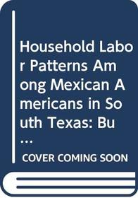 Household Labor Patterns Among Mexican Americans in South Texas: Buscando Trabajo Seguro (Immigrant Communities and Ethnic Minorities in the United)
