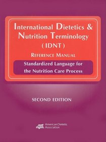 International Dietetics & Nutrition Terminology (IDNT) Reference Manual: Standarized Language for the Nutrition Care Process
