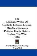 The Dramatic Works Of Gotthold Ephraim Lessing: Miss Sara Sampson; Philotas; Emilia Galotti; Nathan The Wise (1878)